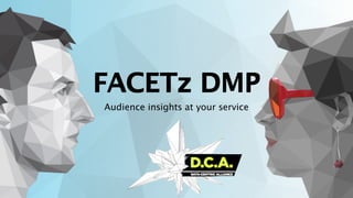 FACETz DMP
Audience insights at your service
FACETz DMP
 