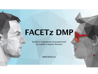 FACETz.DCA  
большие данные для
большого дела
 