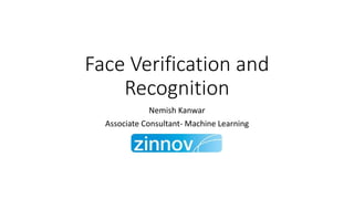 Face Verification and
Recognition
Nemish Kanwar
Associate Consultant- Machine Learning
 