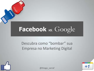 Descubra como “bombar” sua
Empresa no Marketing Digital



         @thiago_sarraf
 