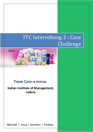 ITC Interrobang 2 : Case
Challenge
Team Case-a-novas
Indian Institute of Management,
Indore
Abhishek | Anup | Keerthan | Pradeep
 