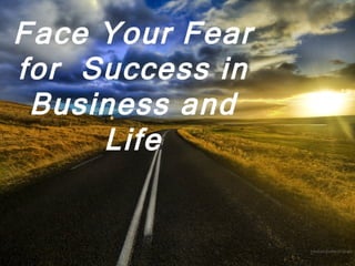 Face Your Fear for  Success in Business and Life 