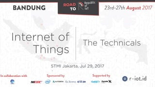 Internet of
Things
The Technicals
STMI Jakarta, Jul 29, 2017
 
