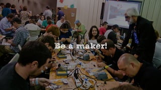 Be a maker!
 