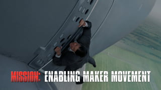 ENABLING MAKER MOVEMENT
 