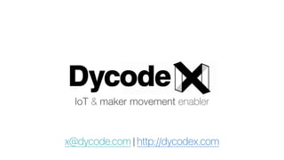 x@dycode.com | http://dycodex.com
IoT & maker movement enabler
 