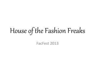 House of the Fashion Freaks
FacFest 2013
 