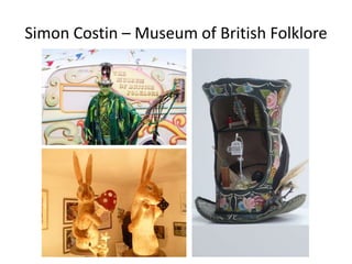 Simon Costin – Museum of British Folklore
 