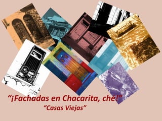 “¡Fachadas en Chacarita, ché!”
“Casas Viejas”
 