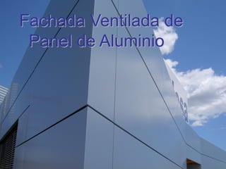 Fachada Ventilada de
Panel de Aluminio
 