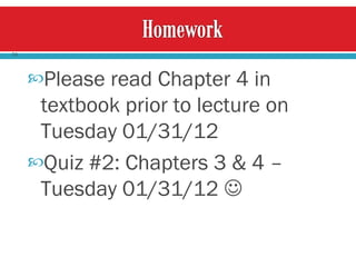 Please read Chapter 4 in textbook prior to lecture on Tuesday 01/31/12 Quiz #2: Chapters 3 & 4 – Tuesday 01/31/12   