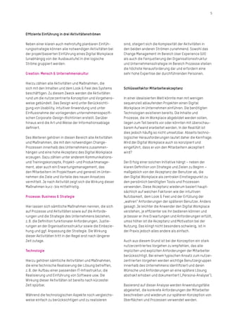 5
Effiziente Einführung in drei Aktivitätenströmen
Neben einer klaren auch mehrstufig planbaren Einfüh-
rungsstrategie können alle notwendigen Aktivitäten bei
der projektbasierten Einführung eines Digital Workplace
(unabhängig von der Ausbaustufe) in drei logische
Ströme gruppiert werden:
Creation: Mensch & Unternehmenskultur
Hierzu zählen alle Aktivitäten und Maßnahmen, die
sich mit den Inhalten und dem Look & Feel des Systems
beschäftigen. Zu diesem Zweck werden die Aktivitäten
rund um die nutzerzentrierte Konzeption und Vorgehens­­
weise gebündelt. Das Design wird unter Berücksichti-
gung von Usability, intuitiver Anwendung und unter
Einflussnahme der vorliegenden unternehmensspezifi-
schen Corporate-Design-Richtlinien erstellt. Darüber
hinaus wird die Art und Weise der Informationsablage
definiert.
Des Weiteren gehören in diesen Bereich alle Aktivi­täten
und Maßnahmen, die mit den notwendigen Change-­
Prozessen innerhalb des Unternehmens zusammen-
hängen und eine hohe Akzeptanz des Digital Workplace
erzeugen. Dazu zählen unter anderem Kommunikations-
und Trainingskonzepte, Projekt- und Produktmanage-
ment, aber auch ein Erwartungs­manage­ment, das
den Mitarbeitern im Projektteam und generell im Unter-
nehmen die Ziele und Vorteile des neuen Ansatzes
vermittelt. Je nach Aktivität zeigt sich die Wirkung dieser
Maßnahmen kurz- bis mittelfristig.
Prozesse: Business & Strategie
Hier lassen sich sämtliche Maßnahmen nennen, die sich
auf Prozesse und Aktivitäten sowie auf die Anforde-
rungen und die Strategie des Unternehmens beziehen,
­z. B. die Definition funktionaler Anforderungen, Justie-
rungen an der Organisationsstruktur sowie die Einbezie-
hung und ggf. Anpassung der Strategie. Die Wirkung
dieser Aktivitäten tritt in der Regel erst nach längerer
Zeit zutage.
Technologie
Hierzu gehören sämtliche Aktivitäten und Maßnahmen,
die eine technische Realisierung der Lösung betreffen,
z. B. der Aufbau einer passenden IT-Infrastruktur, die
Realisierung und Einführung von Software usw. Die
Wirkung dieser Aktivitäten ist bereits nach kürzester
Zeit spürbar.
Während die technologischen Aspekte noch vergleichs-
weise einfach zu berücksichtigen und zu realisieren
sind, steigert sich die Komplexität der Aktivitäten in
den beiden anderen Strömen zunehmend. Sowohl das
Change Management im Bereich User Experience (UX)
als auch die Fein­justierung der Organisationsstruktur
und Unternehmens­strategie im Bereich Prozesse stellen
die höchste Herausforderung dar und erfordern eine
sehr hohe Expertise der durchführenden Personen.
Schlüsselfaktor Mitarbeiterakzeptanz
In einer idealisierten Welt könnte man mit wenigen
sequenziell ablaufenden Projekten einen Digital
­Workplace im Unternehmen einführen. Die benötigten
Technologien existieren bereits. Die Inhalte und
Prozesse, die im Workplace abgebildet werden sollen,
liegen zum Teil bereits vor oder könnten mit überschau-
barem Aufwand erarbeitet werden. In der Realität ist
dies jedoch häufig so nicht umsetzbar. Abseits techno-
logischer Herausforderungen lautet daher die Kernfrage:
Wird der Digital Workplace auch so konzipiert und
eingeführt, dass er von den Mitarbeitern akzeptiert
wird?
Der Erfolg einer solchen Initiative hängt – neben der
klaren Definition von Strategie und Zielen zu Beginn –
maßgeblich von der Akzeptanz der Benutzer ab, die
den Digital Workplace als zentralen Einstiegspunkt zu
den persönlich benötigten Tools und Prozessen
verwenden. Diese Akzeptanz wiederum basiert haupt-
sächlich auf weichen Faktoren wie der intuitiven
Nutzbarkeit, dem Look & Feel und der Erfüllung der
„wahren“ Anforderungen der späteren Benutzer. Anders
gesagt: Je leichter die Anwender den Digital Workplace
verstehen, je effizienter sie ihn bedienen können und
je besser er ihre Erwartungen und Anforderungen erfüllt,
umso höher ist die Akzeptanz und Motivation bei der
Nutzung. Das klingt nicht besonders schwierig, ist in
der Praxis jedoch alles andere als einfach.
Auch aus diesem Grund ist bei der Konzeption ein stark
nutzerzentriertes Vorgehen zu empfehlen, das alle
impliziten und expliziten Anforderungen der Mitarbeiter
berücksichtigt. Bei einem typischen Ansatz zum nutzer-
zentrierten Vorgehen werden wichtige Benutzergruppen
innerhalb des Unternehmens identifiziert und deren
Wünsche und Anforderungen an eine spätere Lösung
abstrakt erhoben und dokumentiert („Persona-­Analyse“).
Basierend auf dieser Analyse werden Anwendungsfälle
abgeleitet, die konkrete Anforderungen der Mitarbeiter
beschreiben und wiederum zur späteren Konzeption von
Oberflächen und Prozessen verwendet werden.
 