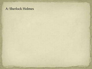 A: Sherlock Holmes
 