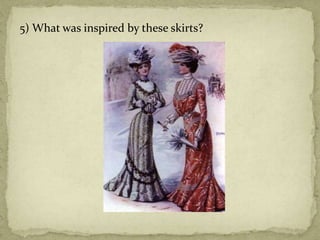 5) What was inspired by these skirts?
 