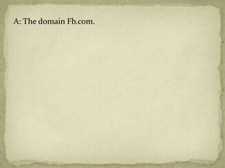 A: The domain Fb.com.
 