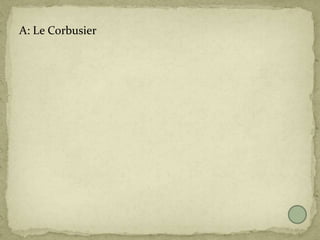 A: Le Corbusier
 