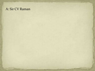 A: Sir CV Raman
 