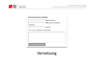 Wey-­‐Han	
  Tan,	
  Sebas.an	
  Plönges	
  
          ePor5olio-­‐Konzepte.	
  Planung	
  und	
  Praxis	
  an	
  der	
  Fakultät	
  EPB	
  




Vernetzung	
  
 
