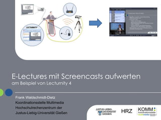 E-Lectures mit Screencasts aufwertenam Beispiel von Lecturnity 4 Frank Waldschmidt-Dietz Koordinationsstelle Multimedia Hochschulrechenzentrum der Justus-Liebig-Universität Gießen 