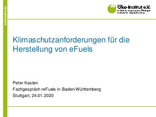 www.oeko.de
Klimaschutzanforderungen für die
Herstellung von eFuels
Peter Kasten
Fachgespräch reFuels in Baden-Württemberg
Stuttgart, 24.01.2020
 