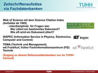 Dezember 2014 Universitätsbibliothek, Thomas Hapke 
Unterscheidungen 
Suchmaschinen 
Fach-Datenbanken 
• 
Fachübergreifende Quellen 
• 
Weitgehend intuitiv benutzbar 
• 
Volltexte oft mit durchsuchbar 
• 
Kaum intellektuelle Erschließung 
• 
Automatisches Abkürzen von Suchbegriffen („Stemming“) 
• 
Suchphilosophie: Beste Treffer, Relevanz-Ranking 
• 
Gut für fachbezogenes Recherchieren 
• Ausgefeilte Suchstrategien möglich 
• 
Volltexte nicht im Index enthalten 
• 
Teilweise intellektuelle Erschließung mit Deskriptoren 
• 
Suchbegriffe mit Wildcard-Symbol (oft *) abkürzbar 
• 
Suchphilosophie: Exakte Treffer, Boolesche Verknüpfung von Suchbegriffen notwendig 
Verschiedenste Datenbanken und Suchmaschinen nutzen!  