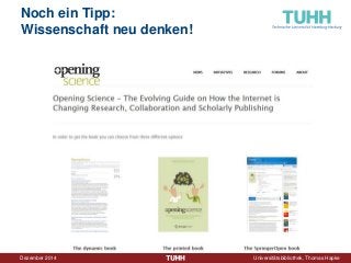 Dezember 2014 Universitätsbibliothek, Thomas Hapke 
Noch ein Tipp: Wissenschaft neu denken! 
Neue Open Access Publikation: http://www.openingscience.org/get-the-book/  