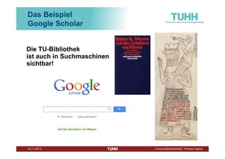 Das Beispiel
Google Scholar

Die TU-Bibliothek
ist auch in Suchmaschinen
sichtbar!

Ca. 1410
Quelle: http://lccn.loc.gov/50041709

Dezember 2013

Universitätsbibliothek, Thomas Hapke

 