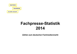 Fachpresse-Statistik
2014
Zahlen zum deutschen Fachmedienmarkt
 