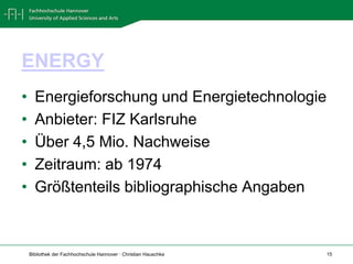 ENERGYEnergieforschung und EnergietechnologieAnbieter: FIZ KarlsruheÜber 4,5 Mio. NachweiseZeitraum: ab 1974Größtenteils bibliographische Angaben