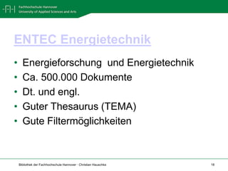 ENTEC EnergietechnikEnergieforschung  und EnergietechnikCa. 500.000 DokumenteDt. und engl.Guter Thesaurus (TEMA)Gute Filtermöglichkeiten