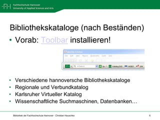 Bibliothekskataloge (nach Beständen)Vorab: Toolbar installieren! Verschiedene hannoversche Bibliothekskataloge Regionale und VerbundkatalogKarlsruher Virtueller KatalogWissenschaftliche Suchmaschinen, Datenbanken…
