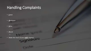 Handling Complaints
• Listen
• Apologise
• Solve
• Thank
•
• Make the most of your LAST chance!
 