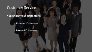 Customer Service
• Who are your customers?
• External Customers
• Internal Customers
 