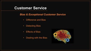 Customer Service
Bias & Exceptional Customer Service
• Difference and Bias
• Detecting Bias
• Effects of Bias
• Dealing with the Bias
 