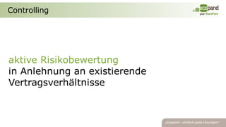 Controlling




aktive Risikobewertung
in Anlehnung an existierende
Vertragsverhältnisse
 