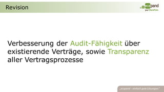 Revision




Verbesserung der Audit-Fähigkeit über
existierende Verträge, sowie Transparenz
aller Vertragsprozesse
 