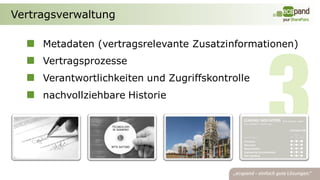 Vertragsverwaltung

     Metadaten (vertragsrelevante Zusatzinformationen)
     Vertragsprozesse
     Verantwortlichkeiten und Zugriffskontrolle
     nachvollziehbare Historie
 