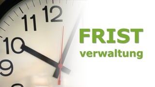 Fristverwaltung




                  FRIST
                  verwaltung
 