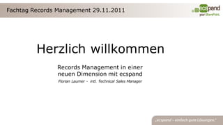 Fachtag Records Management 29.11.2011




         Herzlich willkommen
               Records Management in einer
               neuen Dimension mit ecspand
                Florian Laumer - intl. Technical Sales Manager
 