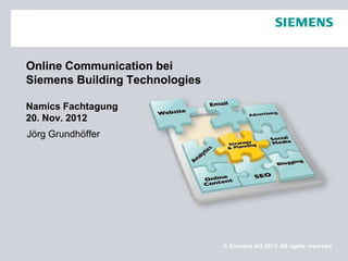 Online Communication bei
Siemens Building Technologies

Namics Fachtagung
20. Nov. 2012
Jörg Grundhöffer




                                © Siemens AG 2012. All rights reserved.
 