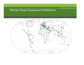 ©Phonak eStore 29/10/2009   Page 6


Phonak Group Companies & Distributors
 