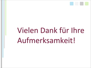 Vielen	
  Dank	
  für	
  Ihre	
  
Aufmerksamkeit!
 