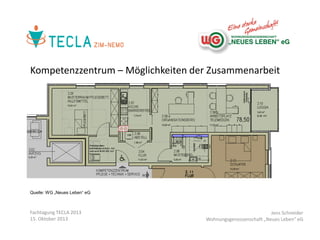 Kompetenzzentrum – Möglichkeiten der Zusammenarbeit

Quelle: WG „Neues Leben“ eG

Fachtagung TECLA 2013
15. Oktober 2013

Jens Schneider
Wohnungsgenossenschaft „Neues Leben“ eG

 