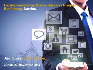 Fachveranstaltung Mobile Business Insights – Einführung. Jürg Stuker, CEO Namics.