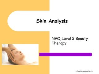 ©Clare Hargreaves-Norris
Skin Analysis
NVQ Level 2 Beauty
Therapy
 