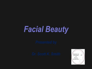 Facial Beauty
    Presented by

  Dr. Scott K. Smith
 