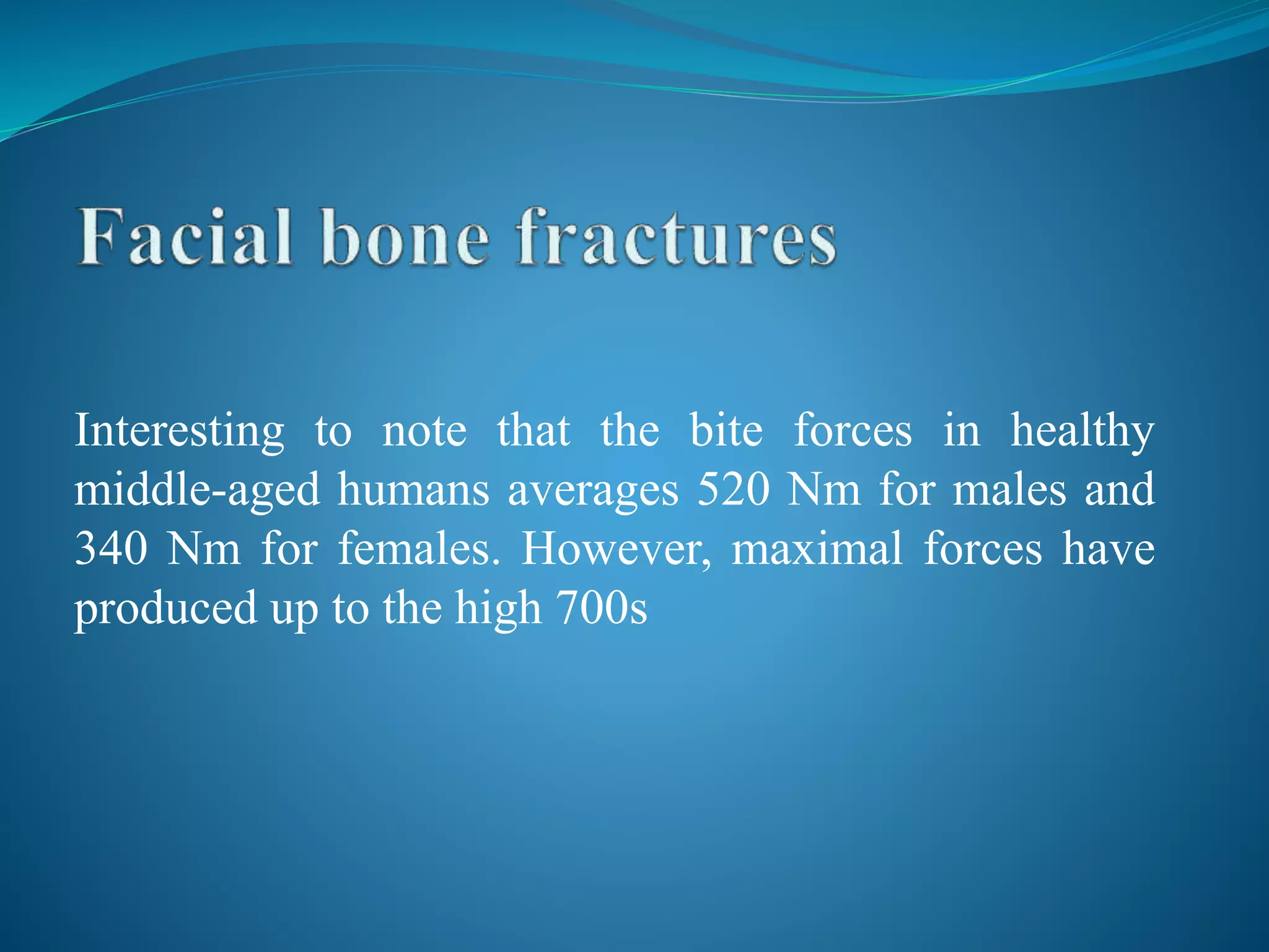 Interesting to note that the bite forces in healthy
middle-aged humans averages 520 Nm for males and
340 Nm for females. However, maximal forces have
produced up to the high 700s
 