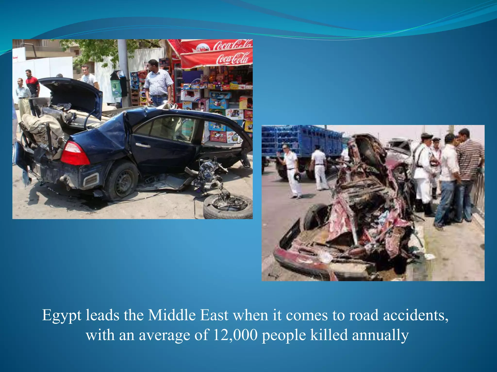 Egypt leads the Middle East when it comes to road accidents,
with an average of 12,000 people killed annually
 