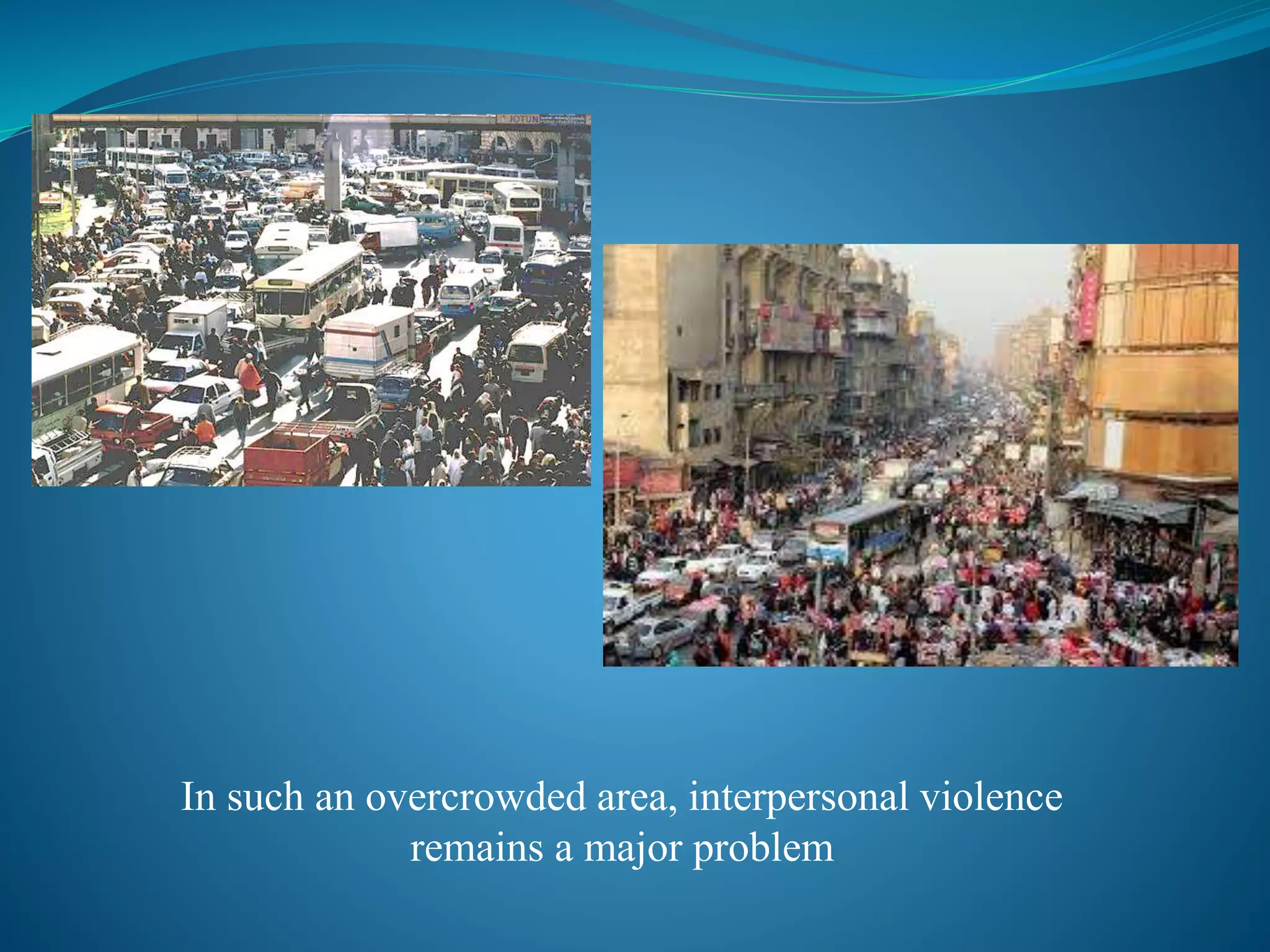 In such an overcrowded area, interpersonal violence
remains a major problem
 