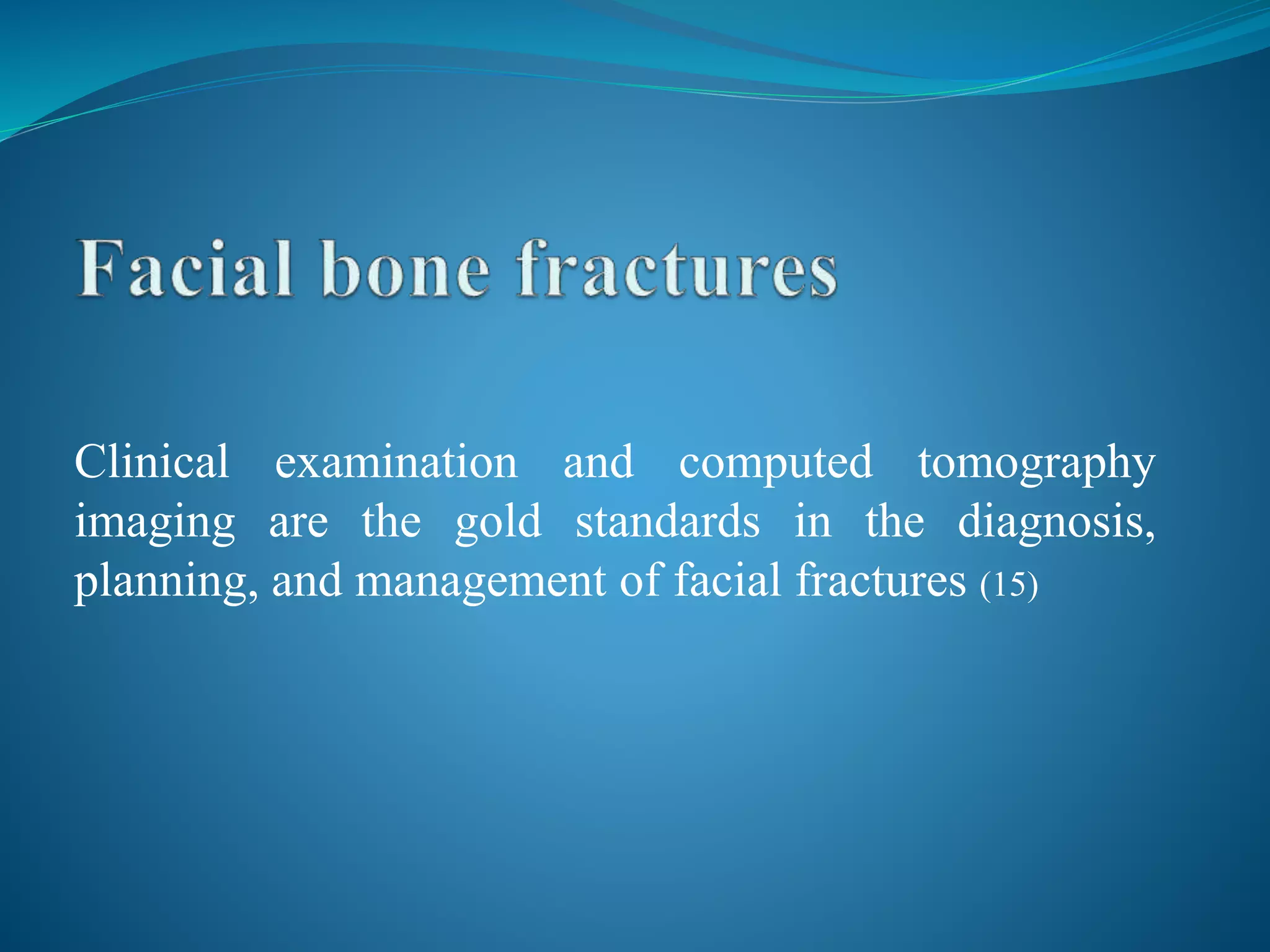 Clinical examination and computed tomography
imaging are the gold standards in the diagnosis,
planning, and management of facial fractures (15)
 